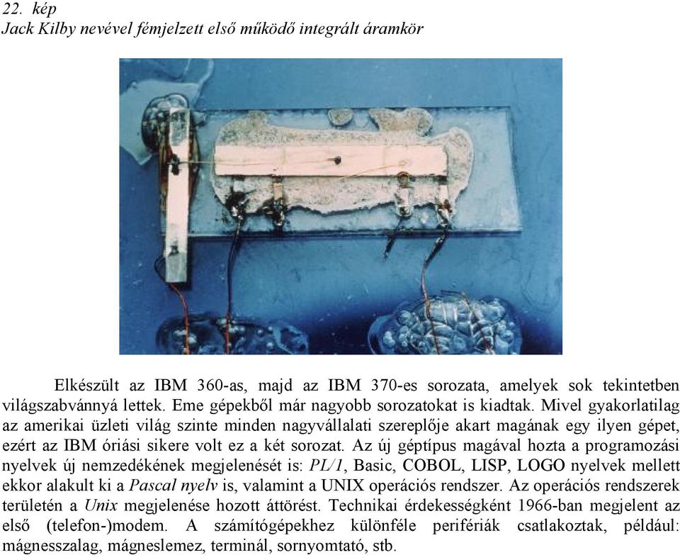 Mivel gyakorlatilag az amerikai üzleti világ szinte minden nagyvállalati szereplője akart magának egy ilyen gépet, ezért az IBM óriási sikere volt ez a két sorozat.