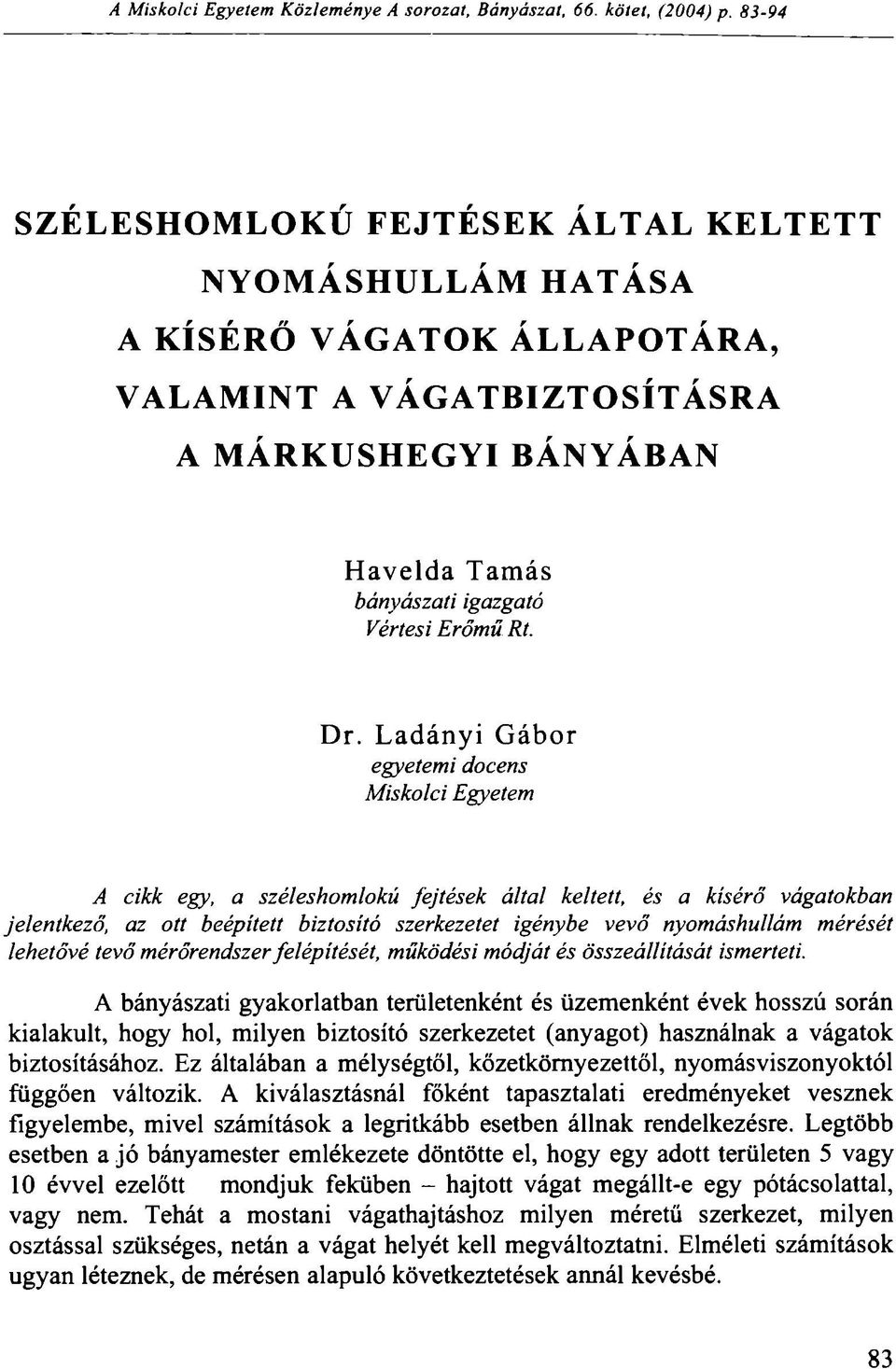 Dr. Ladányi Gábor egyetemi docens Miskolci Egyetem A cikk egy, a széleshomlokú fejtések által keltett, és a kísérő vágatokban jelentkező, az ott beépített biztosító szerkezetet igénybe vevő