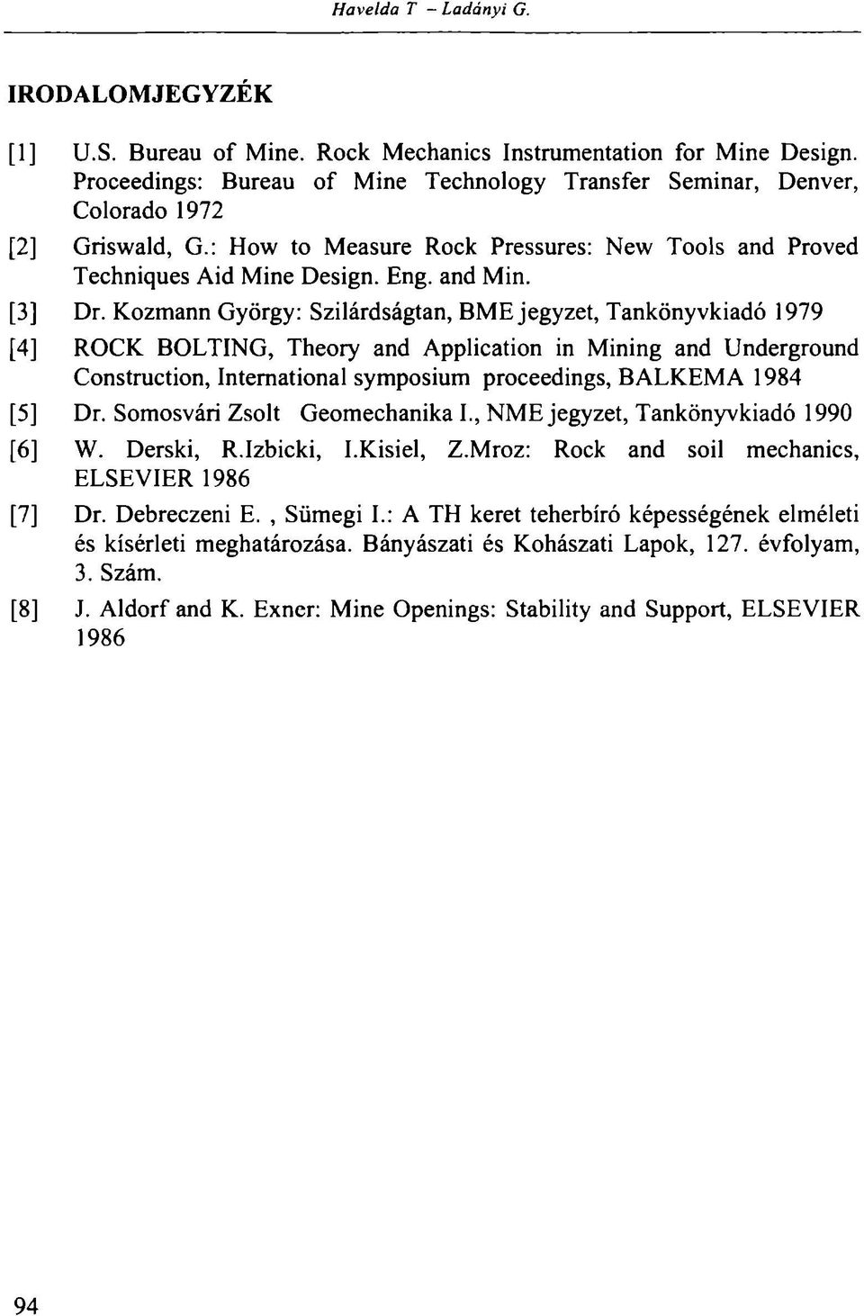 Kozmann György: Szilárdságtan, BME jegyzet, Tankönyvkiadó 1979 [4] ROCK BOLTING, Theory and Application in Mining and Underground Construction, International symposium proceedings, BALKEMA 1984 [5]