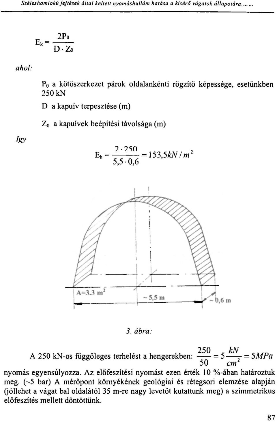 (m) így 1 250 E k = =153,5 kn/m 2 5,5 0,6 3. ábra: 250 kn A 250 kn-os függőleges terhelést a hengerekben: = 5 - = 5 MP a 50 cm nyomás egyensúlyozza.