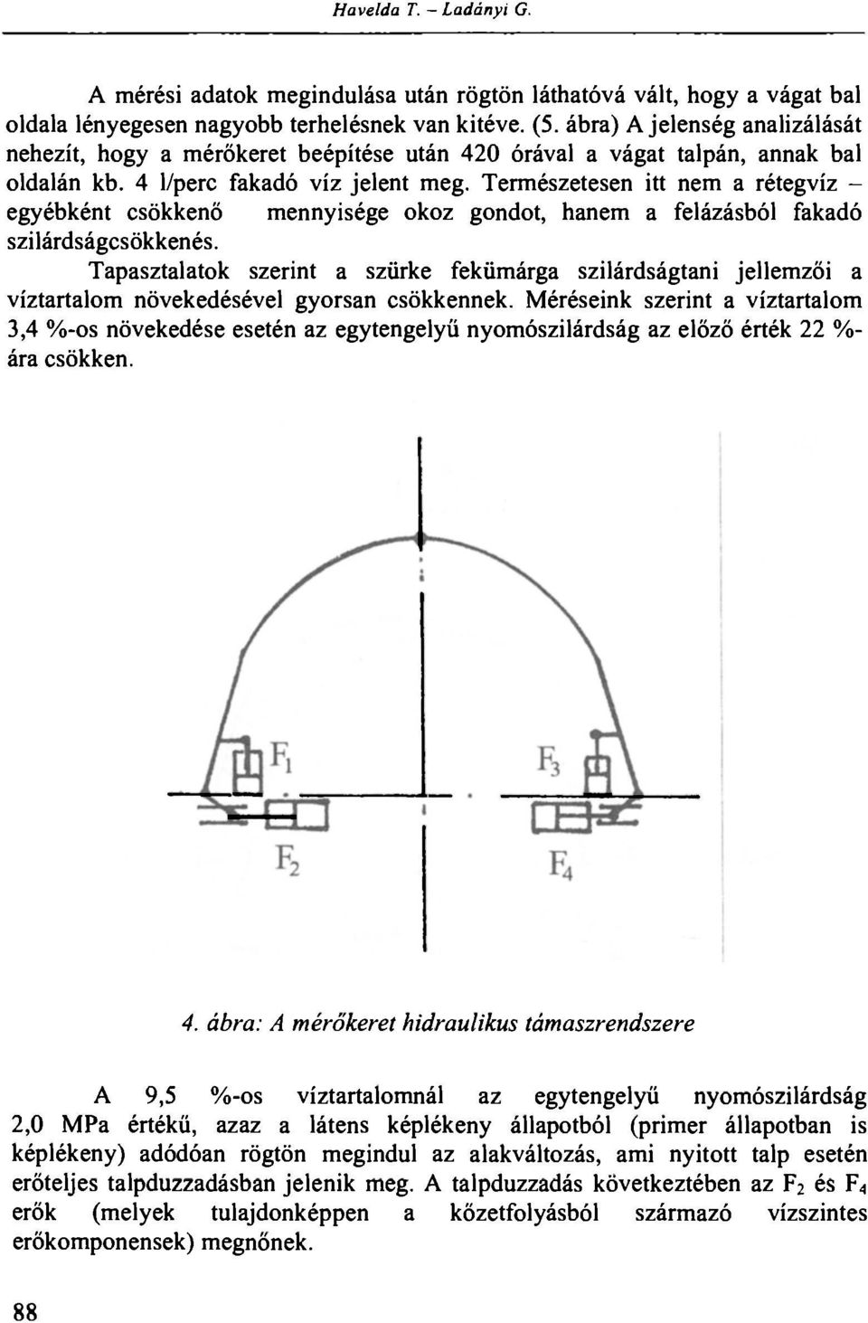 Természetesen itt nem a rétegvíz - egyébként csökkenő mennyisége okoz gondot, hanem a felázásból fakadó szilárdságcsökkenés.