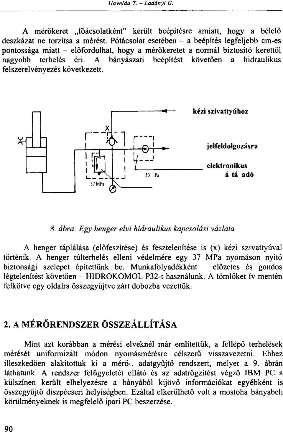 A bányászati beépítést követően a hidraulikus felszerelvényezés következett. kézi szivattyúhoz r _ 37 MPa <Žf i r t e- 50 Mfa jelfeldolgozásra elektronikus nyomástávadó 8.