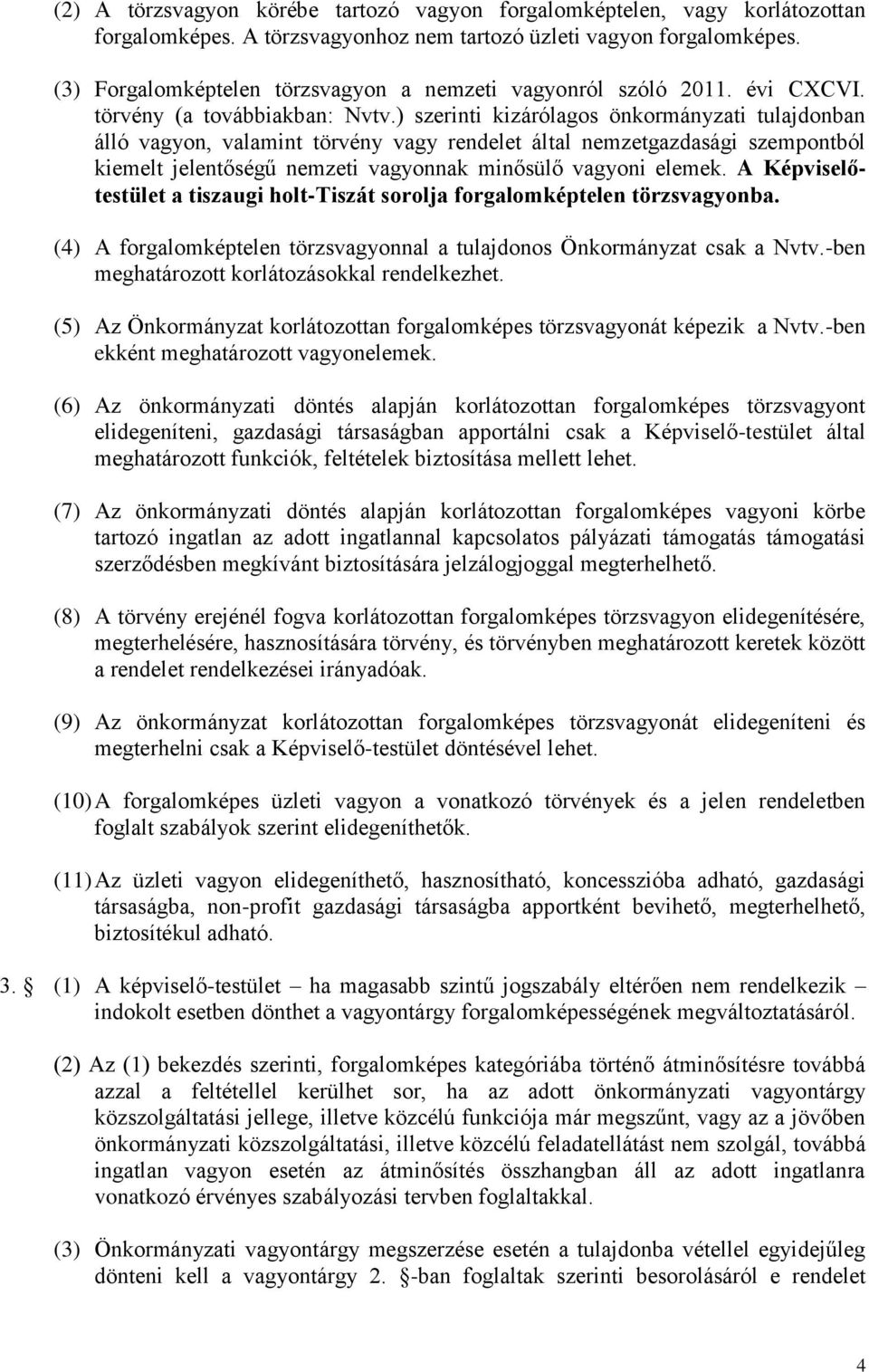 ) szerinti kizárólagos önkormányzati tulajdonban álló vagyon, valamint törvény vagy rendelet által nemzetgazdasági szempontból kiemelt jelentőségű nemzeti vagyonnak minősülő vagyoni elemek.