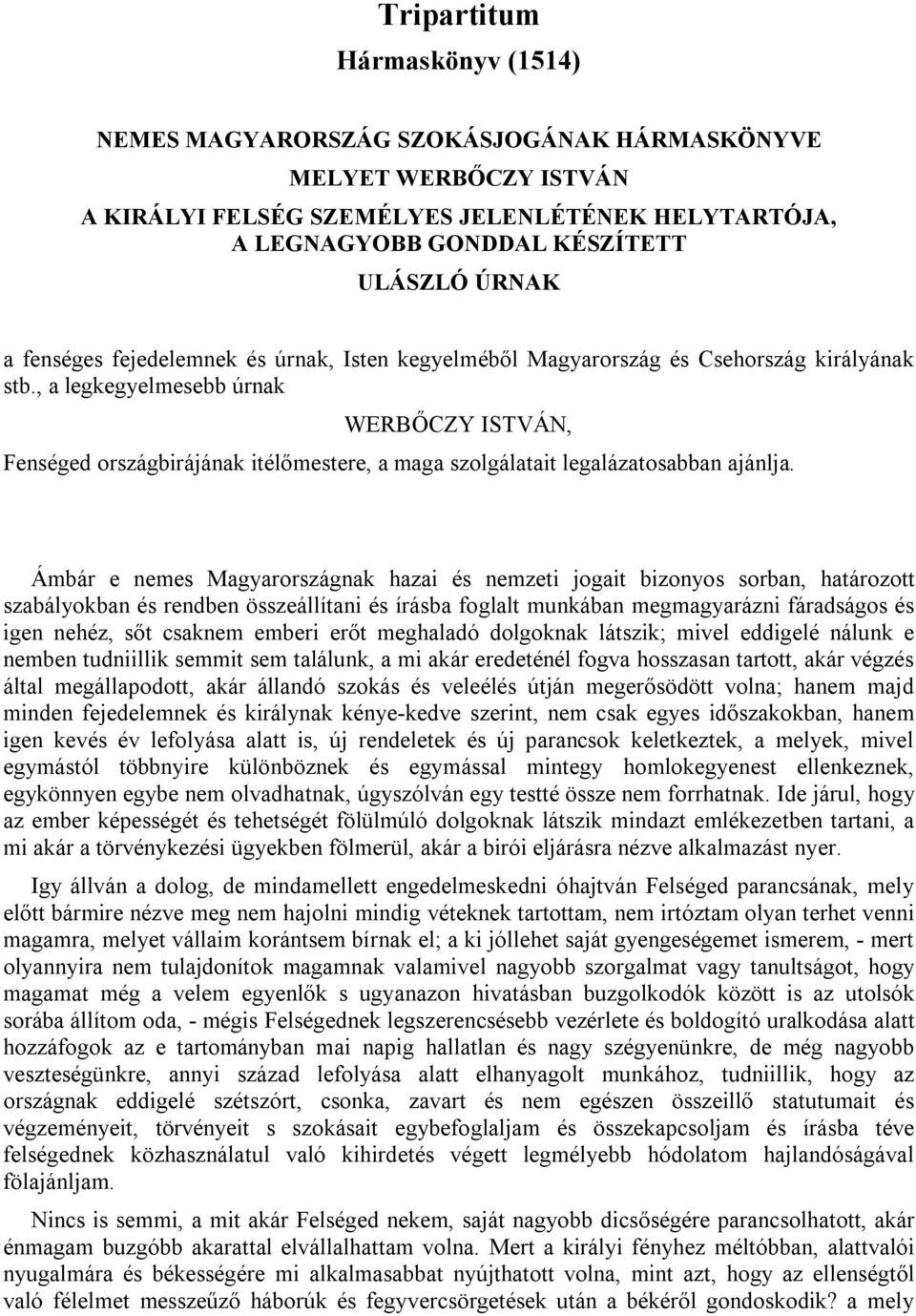 , a legkegyelmesebb úrnak WERBŐCZY ISTVÁN, Fenséged országbirájának itélőmestere, a maga szolgálatait legalázatosabban ajánlja.