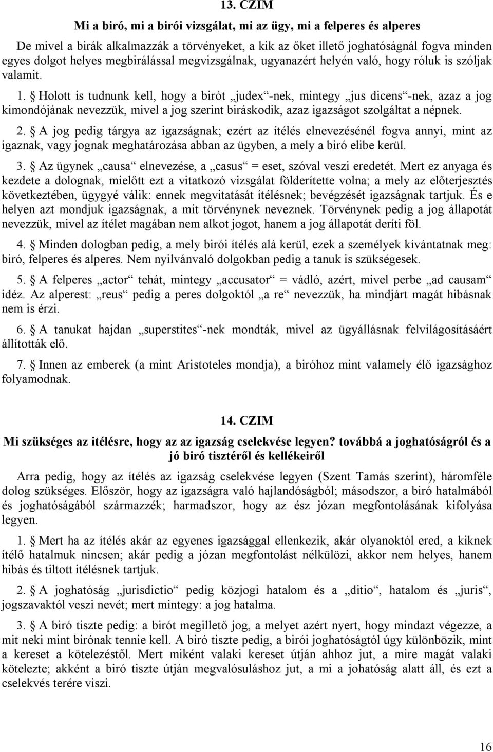 Holott is tudnunk kell, hogy a birót judex -nek, mintegy jus dicens -nek, azaz a jog kimondójának nevezzük, mivel a jog szerint biráskodik, azaz igazságot szolgáltat a népnek. 2.