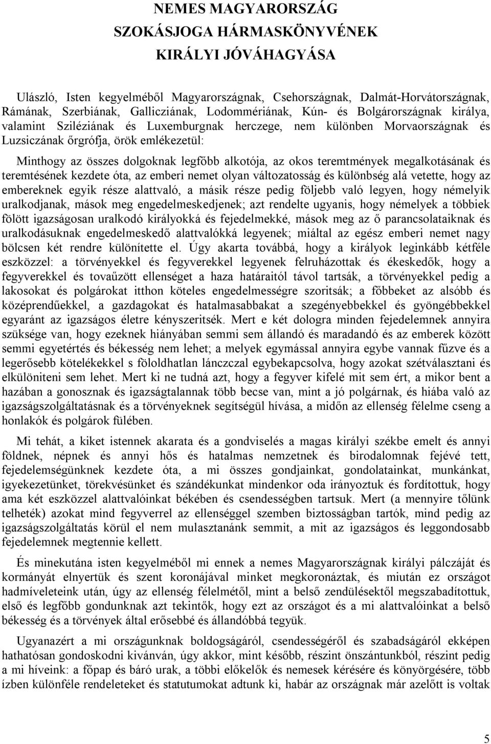 az okos teremtmények megalkotásának és teremtésének kezdete óta, az emberi nemet olyan változatosság és különbség alá vetette, hogy az embereknek egyik része alattvaló, a másik része pedig följebb