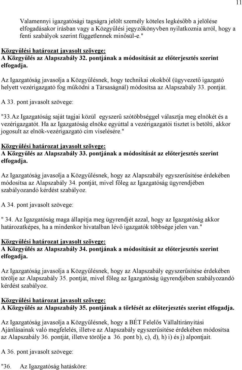 Az Igazgatóság javasolja a Közgyűlésnek, hogy technikai okokból (ügyvezető igazgató helyett vezérigazgató fog működni a Társaságnál) módosítsa az Alapszabály 33. pontját. A 33.