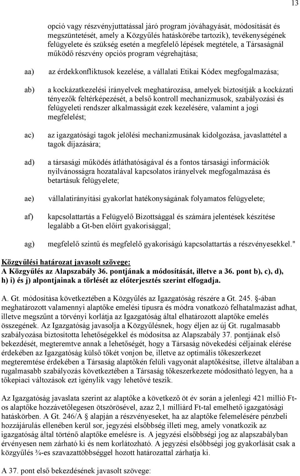 meghatározása, amelyek biztosítják a kockázati tényezők feltérképezését, a belső kontroll mechanizmusok, szabályozási és felügyeleti rendszer alkalmasságát ezek kezelésére, valamint a jogi