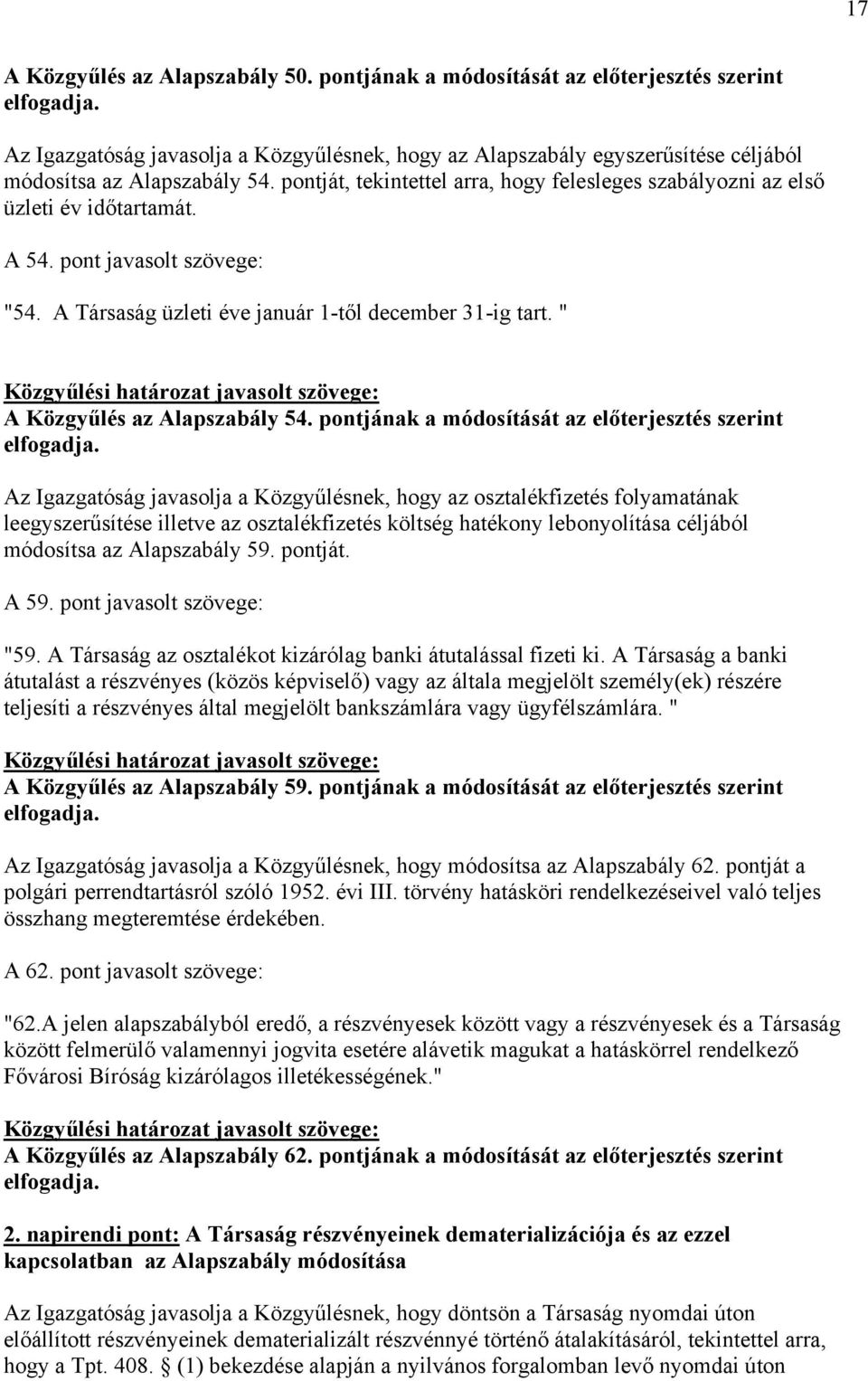 A 54. pont javasolt szövege: "54. A Társaság üzleti éve január 1-től december 31-ig tart. " Közgyűlési határozat javasolt szövege: A Közgyűlés az Alapszabály 54.