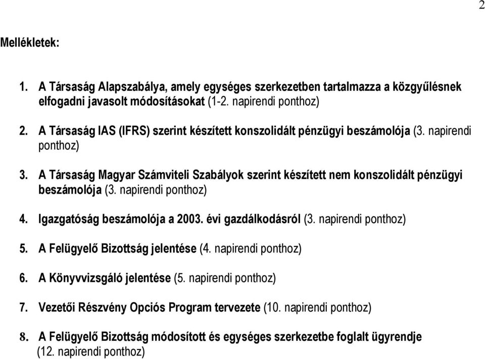 A Társaság Magyar Számviteli Szabályok szerint készített nem konszolidált pénzügyi beszámolója (3. napirendi ponthoz) 4. Igazgatóság beszámolója a 2003. évi gazdálkodásról (3.