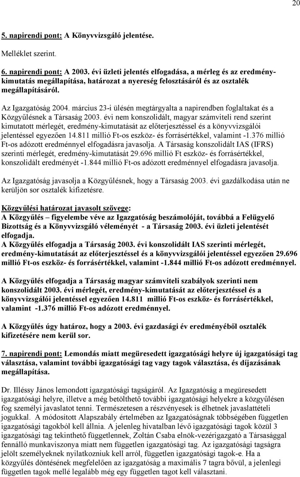 március 23-i ülésén megtárgyalta a napirendben foglaltakat és a Közgyűlésnek a Társaság 2003.