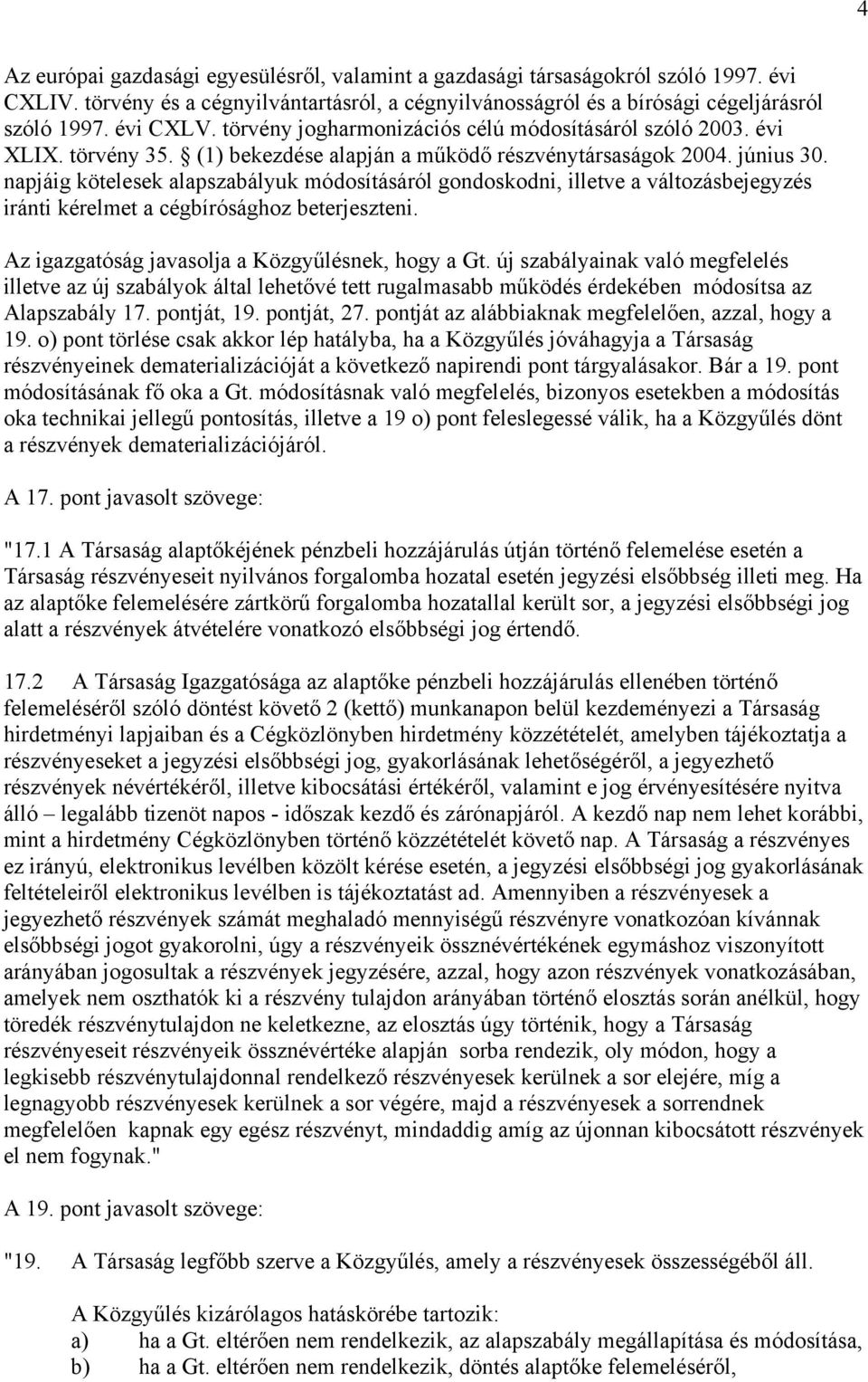 napjáig kötelesek alapszabályuk módosításáról gondoskodni, illetve a változásbejegyzés iránti kérelmet a cégbírósághoz beterjeszteni. Az igazgatóság javasolja a Közgyűlésnek, hogy a Gt.