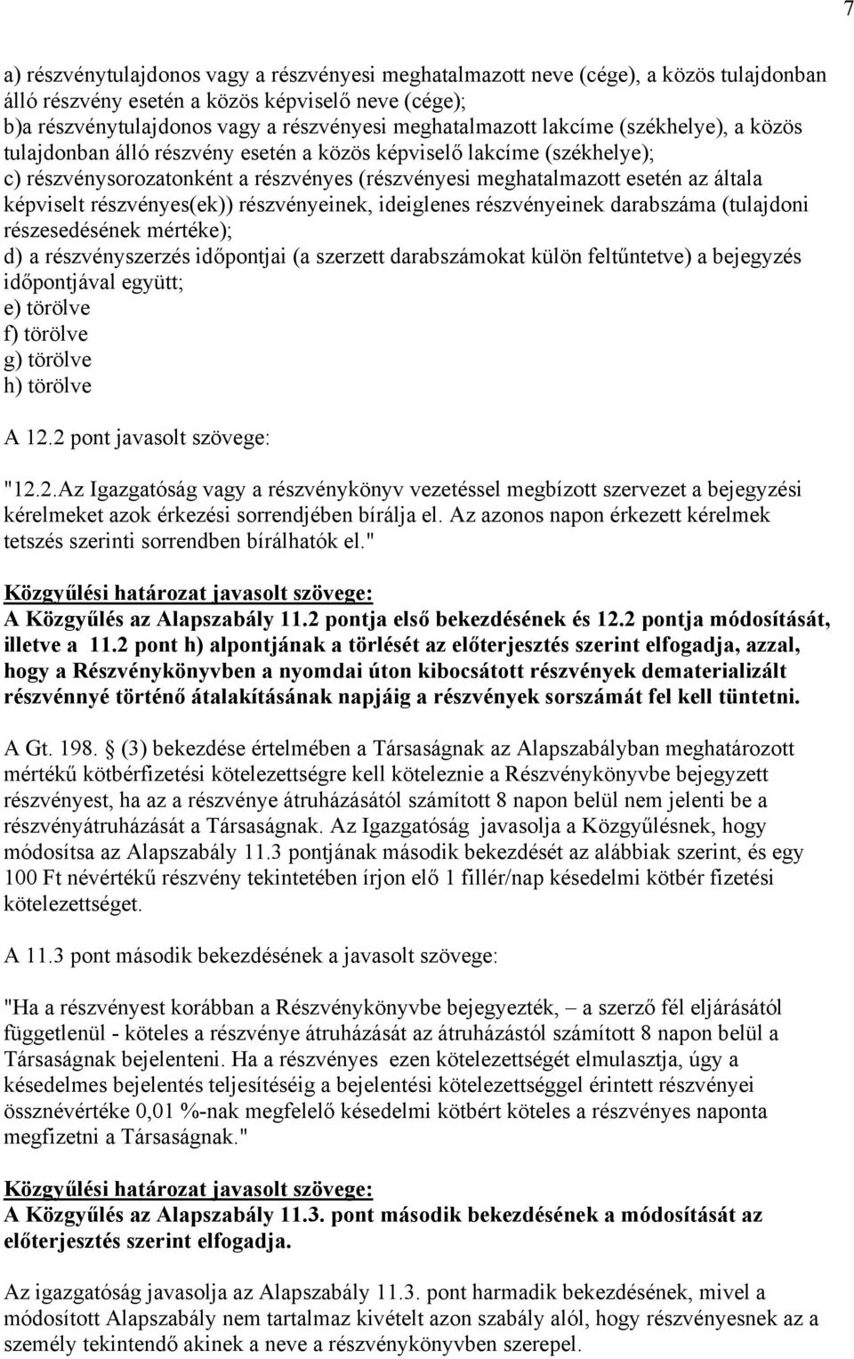 részvényes(ek)) részvényeinek, ideiglenes részvényeinek darabszáma (tulajdoni részesedésének mértéke); d) a részvényszerzés időpontjai (a szerzett darabszámokat külön feltűntetve) a bejegyzés