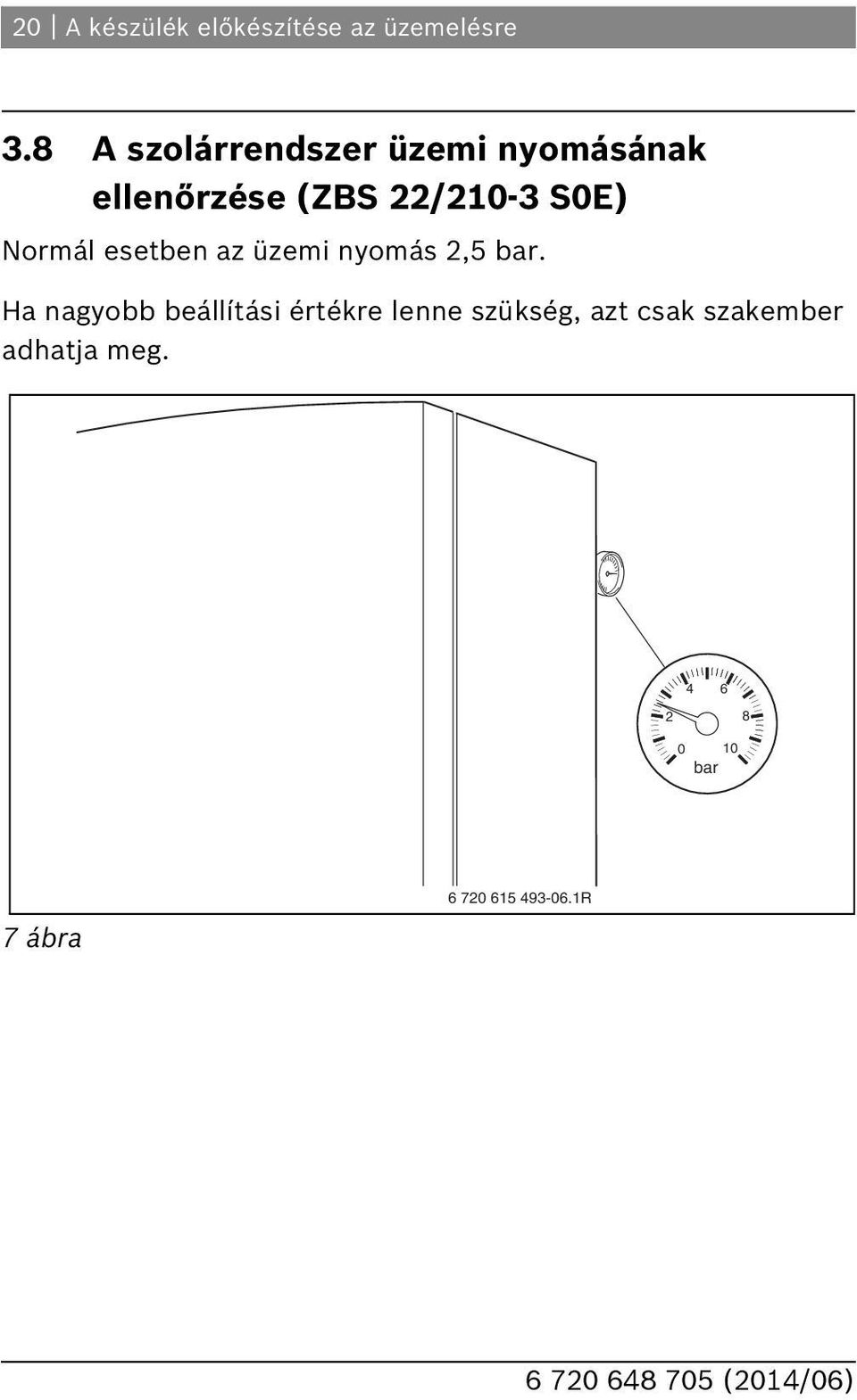 Normál esetben az üzemi nyomás,5 bar.