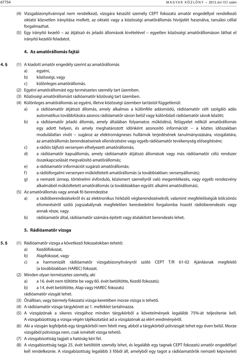 hívójelét használva, tanulási céllal forgalmazhat. (5) Egy irányító kezelő az átjátszó és jeladó állomások kivételével egyetlen közösségi amatőrállomáson láthat el irányító kezelői feladatot. 4.