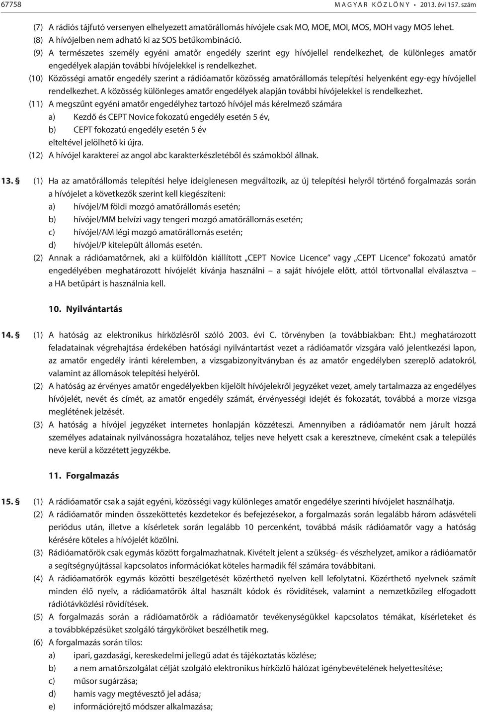 (9) A természetes személy egyéni amatőr engedély szerint egy hívójellel rendelkezhet, de különleges amatőr engedélyek alapján további hívójelekkel is rendelkezhet.