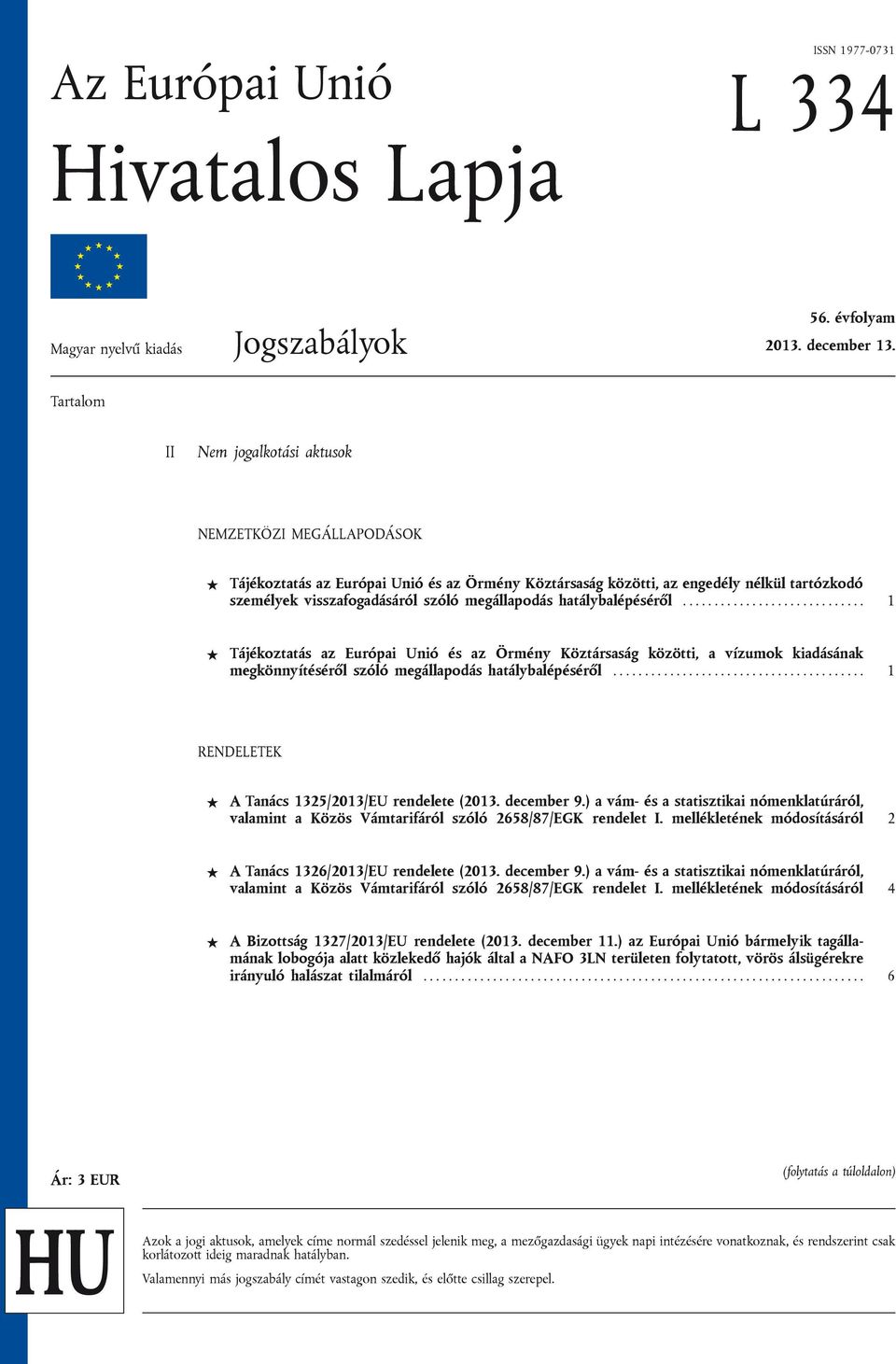 megállapodás hatálybalépéséről............................. 1 Tájékoztatás az Európai Unió és az Örmény Köztársaság közötti, a vízumok kiadásának megkönnyítéséről szóló megállapodás hatálybalépéséről.