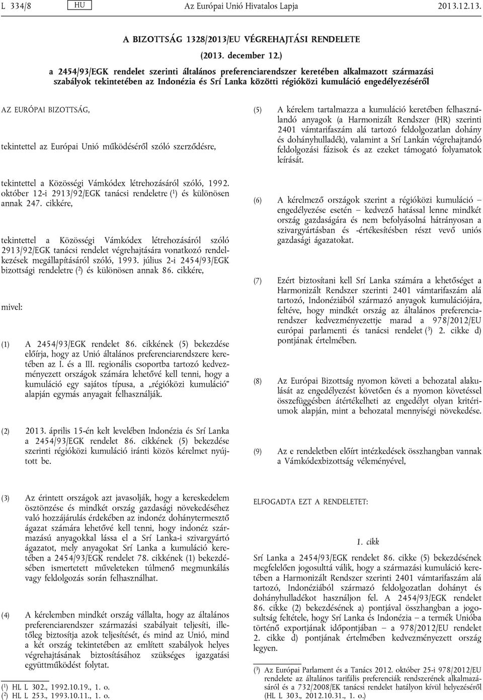 EURÓPAI BIZOTTSÁG, tekintettel az Európai Unió működéséről szóló szerződésre, tekintettel a Közösségi Vámkódex létrehozásáról szóló, 1992.