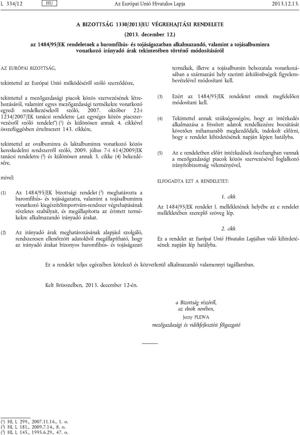 Európai Unió működéséről szóló szerződésre, tekintettel a mezőgazdasági piacok közös szervezésének létrehozásáról, valamint egyes mezőgazdasági termékekre vonatkozó egyedi rendelkezésekről szóló,