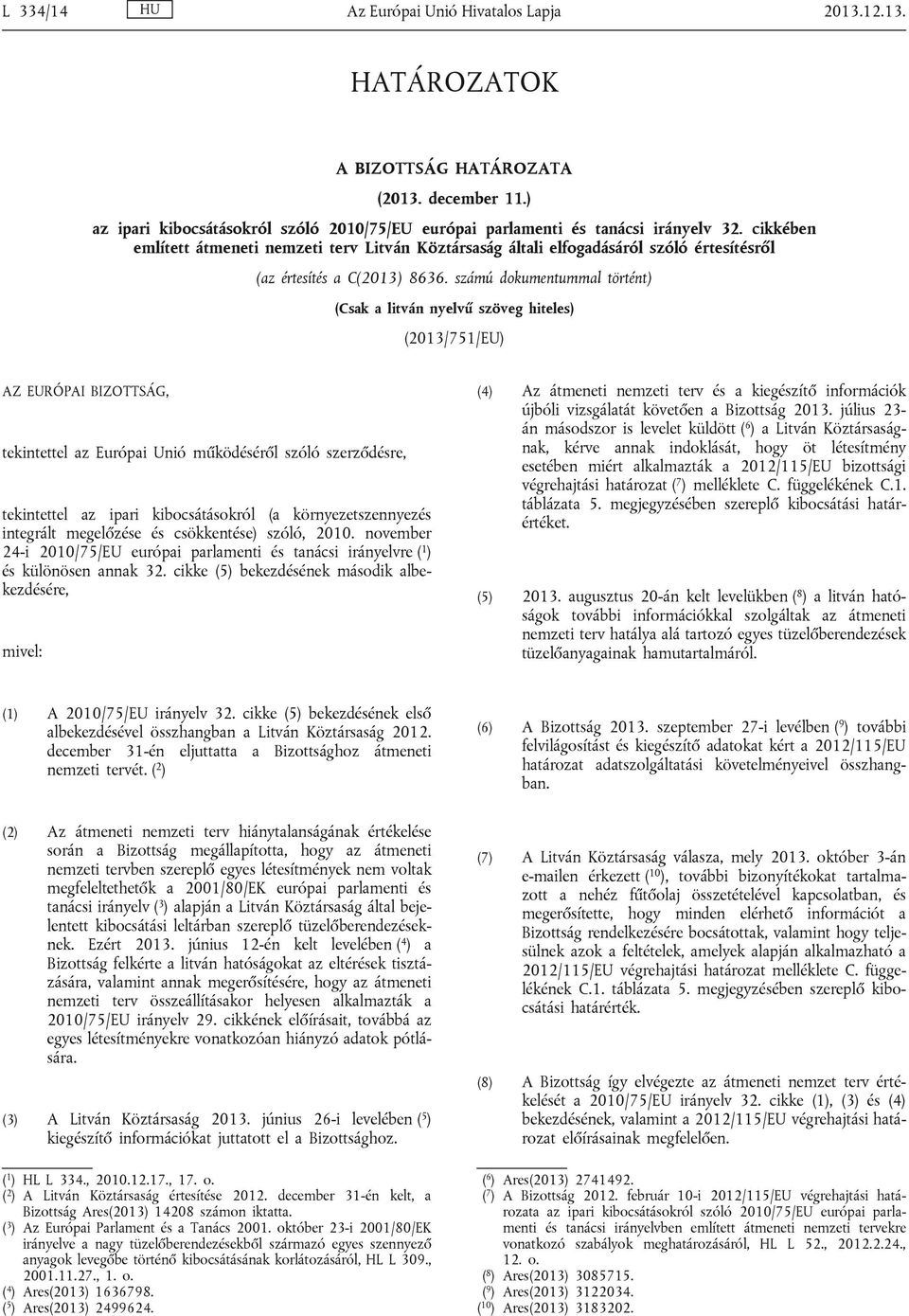 számú dokumentummal történt) (Csak a litván nyelvű szöveg hiteles) (2013/751/EU) AZ EURÓPAI BIZOTTSÁG, tekintettel az Európai Unió működéséről szóló szerződésre, tekintettel az ipari kibocsátásokról