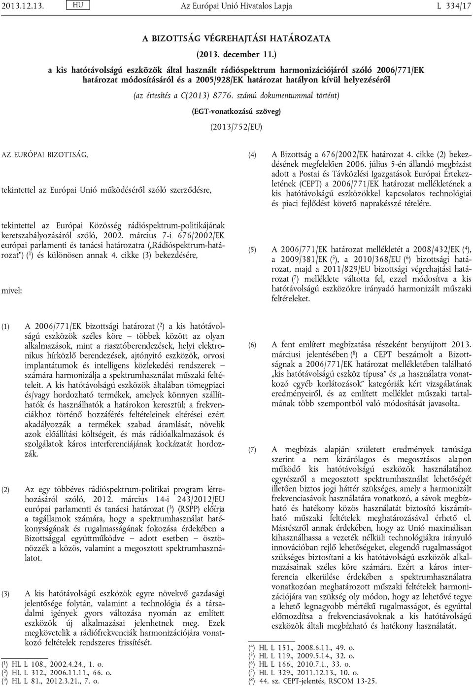8776. számú dokumentummal történt) (EGT-vonatkozású szöveg) (2013/752/EU) AZ EURÓPAI BIZOTTSÁG, tekintettel az Európai Unió működéséről szóló szerződésre, tekintettel az Európai Közösség