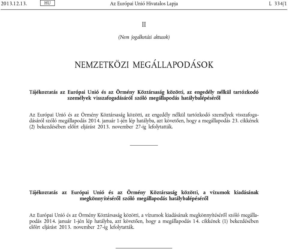 január 1-jén lép hatályba, azt követően, hogy a megállapodás 23. cikkének (2) bekezdésében előírt eljárást 2013. november 27-ig lefolytatták.