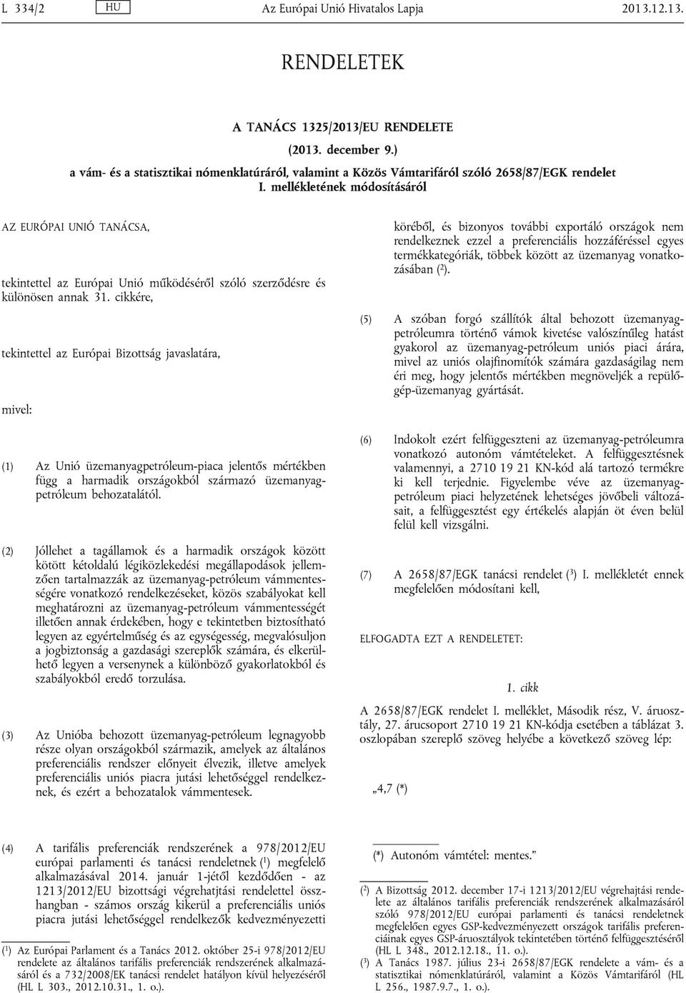 mellékletének módosításáról AZ EURÓPAI UNIÓ TANÁCSA, tekintettel az Európai Unió működéséről szóló szerződésre és különösen annak 31.