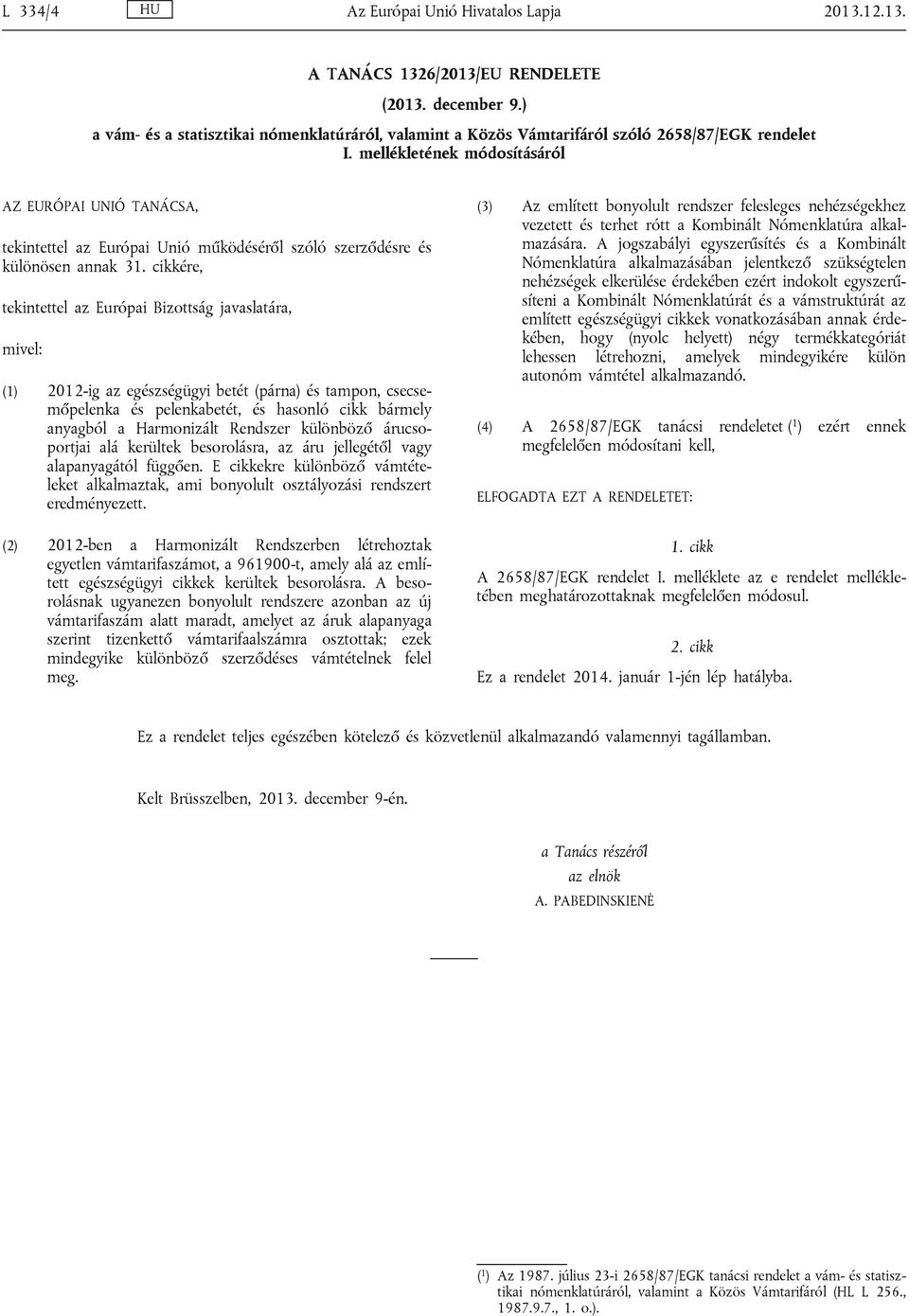 mellékletének módosításáról AZ EURÓPAI UNIÓ TANÁCSA, tekintettel az Európai Unió működéséről szóló szerződésre és különösen annak 31.