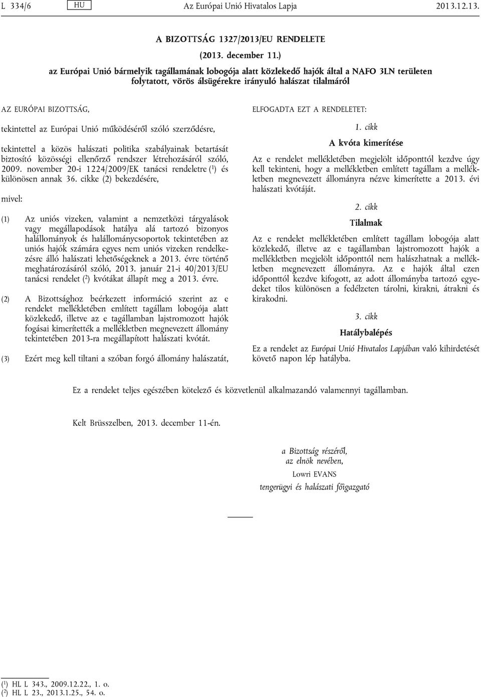 Európai Unió működéséről szóló szerződésre, tekintettel a közös halászati politika szabályainak betartását biztosító közösségi ellenőrző rendszer létrehozásáról szóló, 2009.