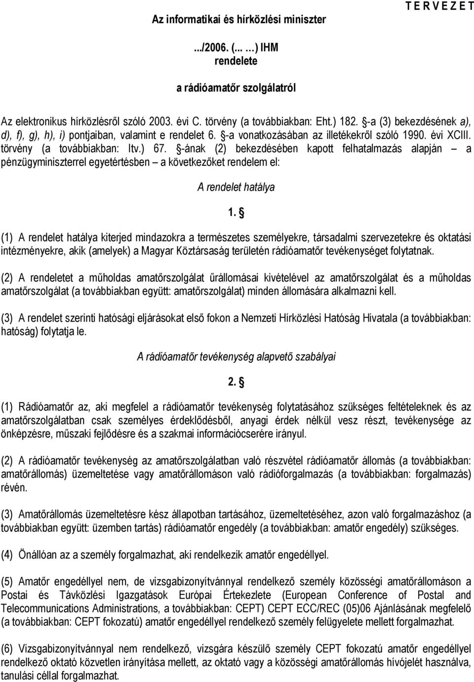 -ának (2) bekezdésében kapott felhatalmazás alapján a pénzügyminiszterrel egyetértésben a következőket rendelem el: A rendelet hatálya 1.