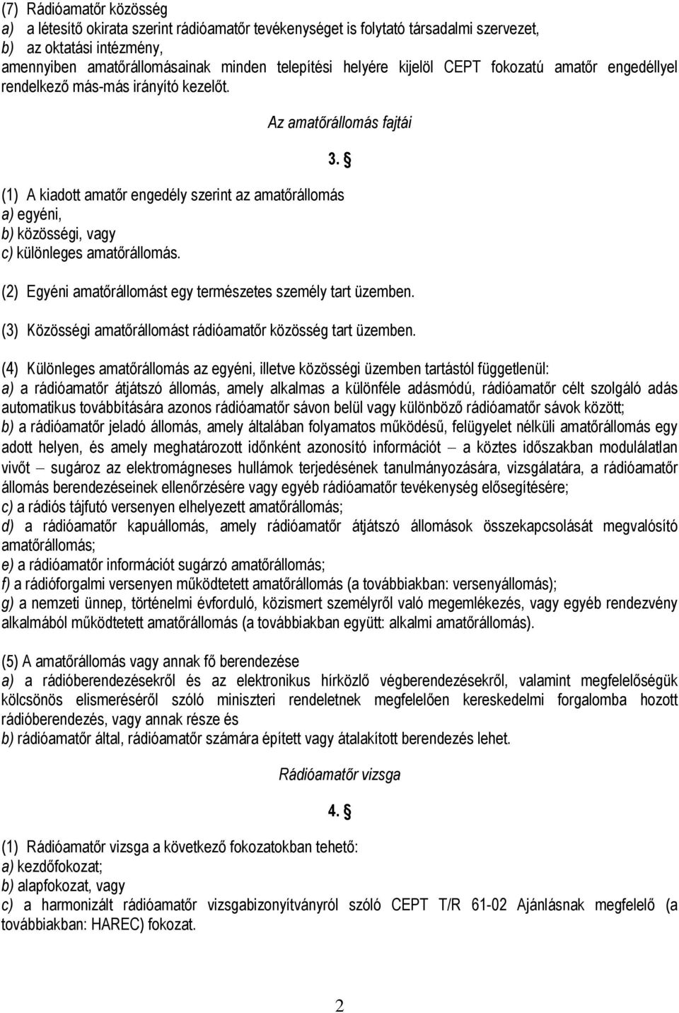 Az amatőrállomás fajtái (1) A kiadott amatőr engedély szerint az amatőrállomás a) egyéni, b) közösségi, vagy c) különleges amatőrállomás. 3.