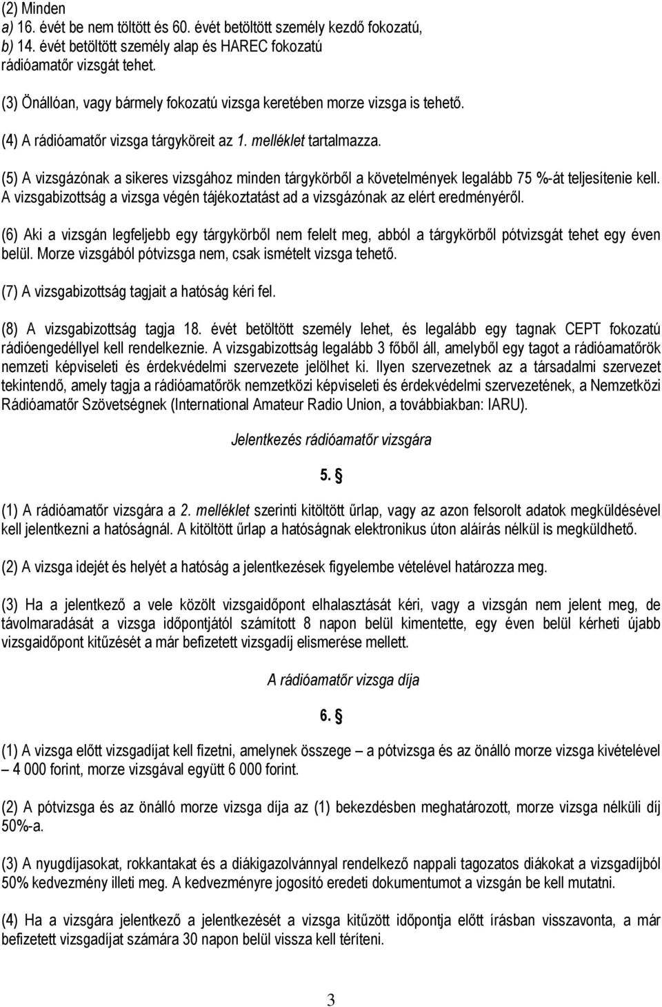 (5) A vizsgázónak a sikeres vizsgához minden tárgykörből a követelmények legalább 75 %-át teljesítenie kell. A vizsgabizottság a vizsga végén tájékoztatást ad a vizsgázónak az elért eredményéről.