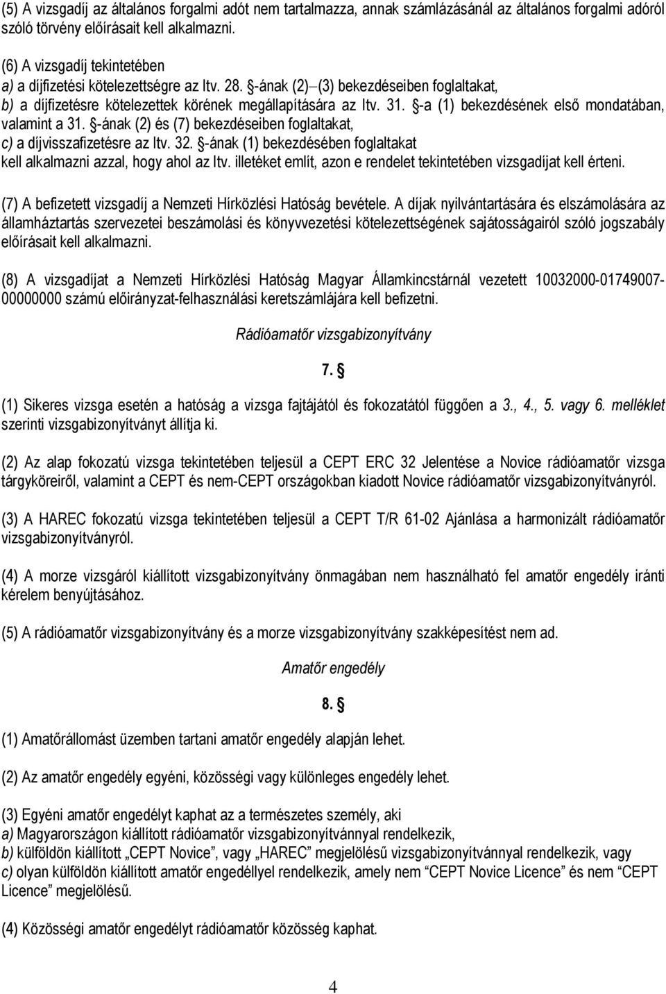 -a (1) bekezdésének első mondatában, valamint a 31. -ának (2) és (7) bekezdéseiben foglaltakat, c) a díjvisszafizetésre az Itv. 32.