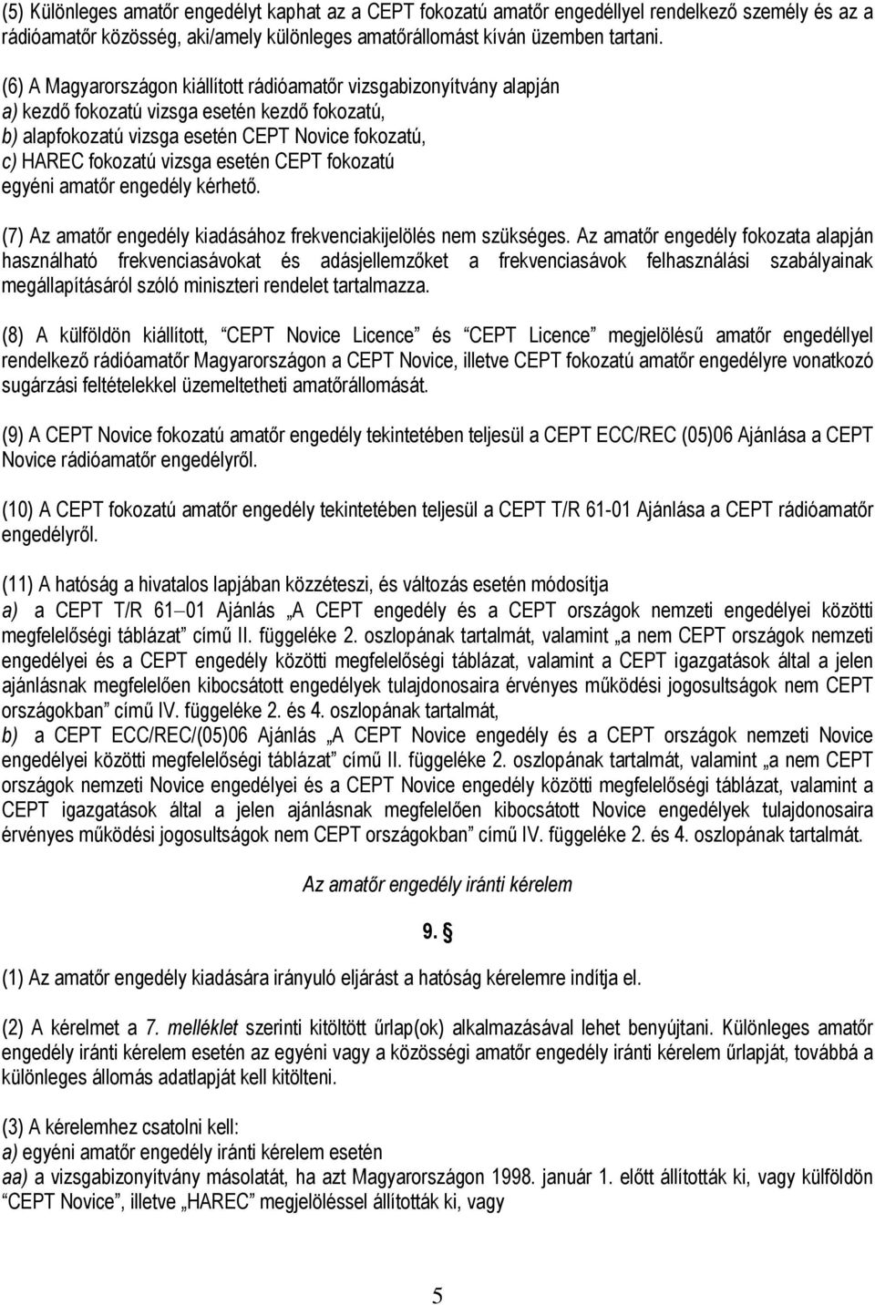 esetén CEPT fokozatú egyéni amatőr engedély kérhető. (7) Az amatőr engedély kiadásához frekvenciakijelölés nem szükséges.