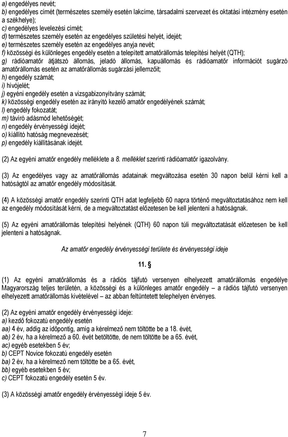 g) rádióamatőr átjátszó állomás, jeladó állomás, kapuállomás és rádióamatőr információt sugárzó amatőrállomás esetén az amatőrállomás sugárzási jellemzőit; h) engedély számát; i) hívójelét; j) egyéni