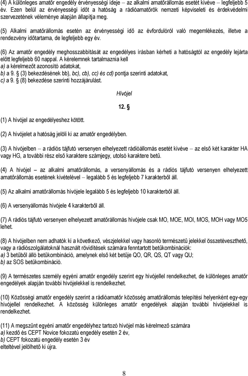 (5) Alkalmi amatőrállomás esetén az érvényességi idő az évfordulóról való megemlékezés, illetve a rendezvény időtartama, de legfeljebb egy év.