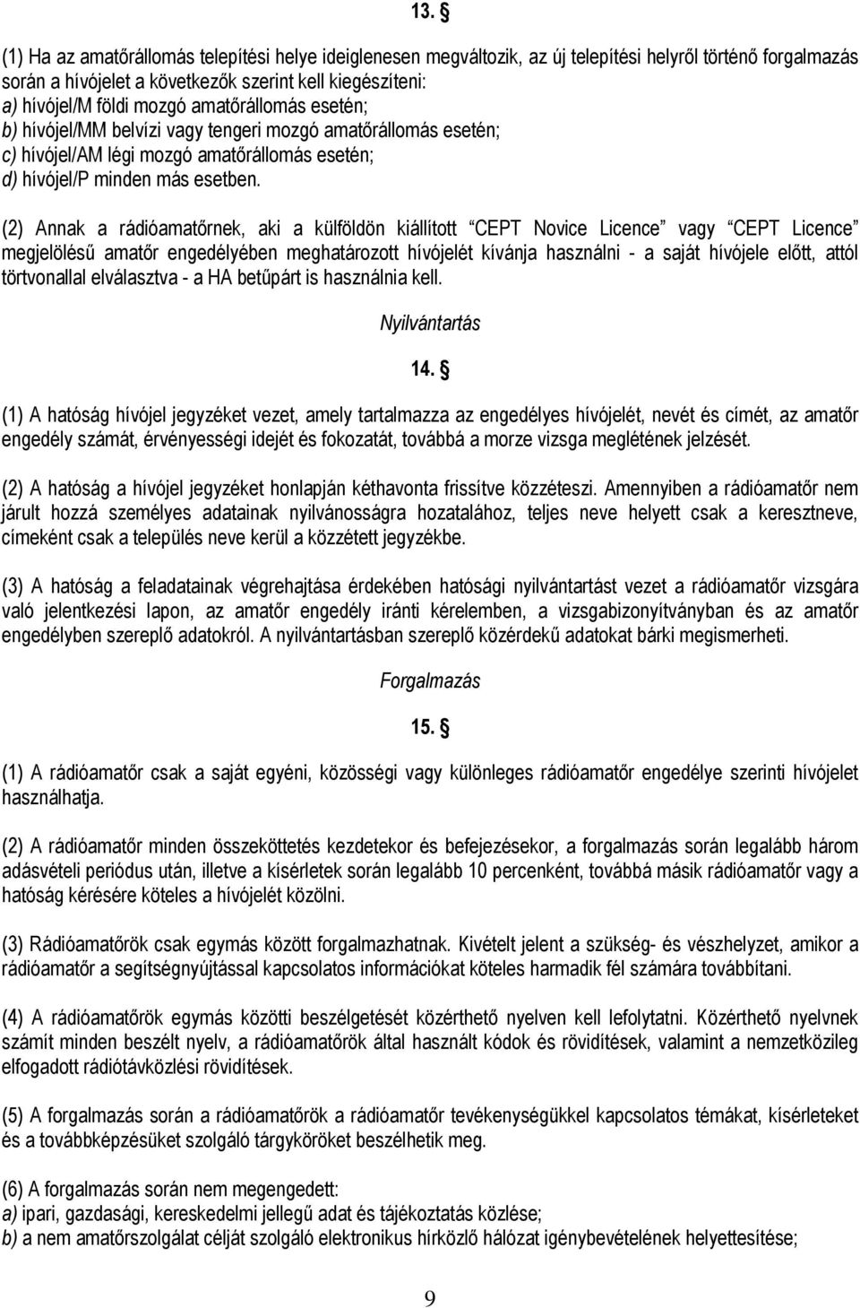 (2) Annak a rádióamatőrnek, aki a külföldön kiállított CEPT Novice Licence vagy CEPT Licence megjelölésű amatőr engedélyében meghatározott hívójelét kívánja használni - a saját hívójele előtt, attól