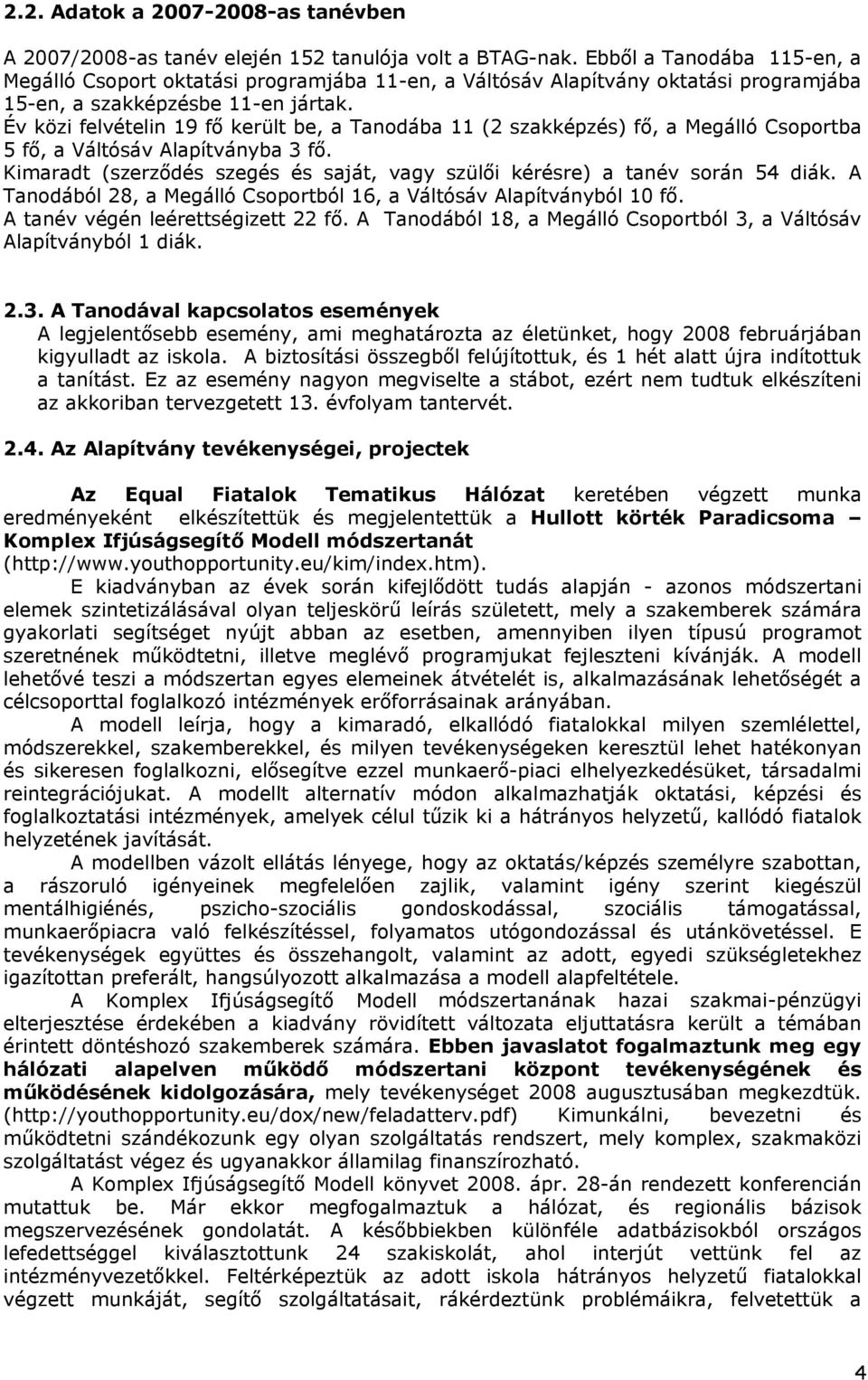 Év közi felvételin 19 fő került be, a Tanodába 11 (2 szakképzés) fő, a Megálló Csoportba 5 fő, a Váltósáv Alapítványba 3 fő.