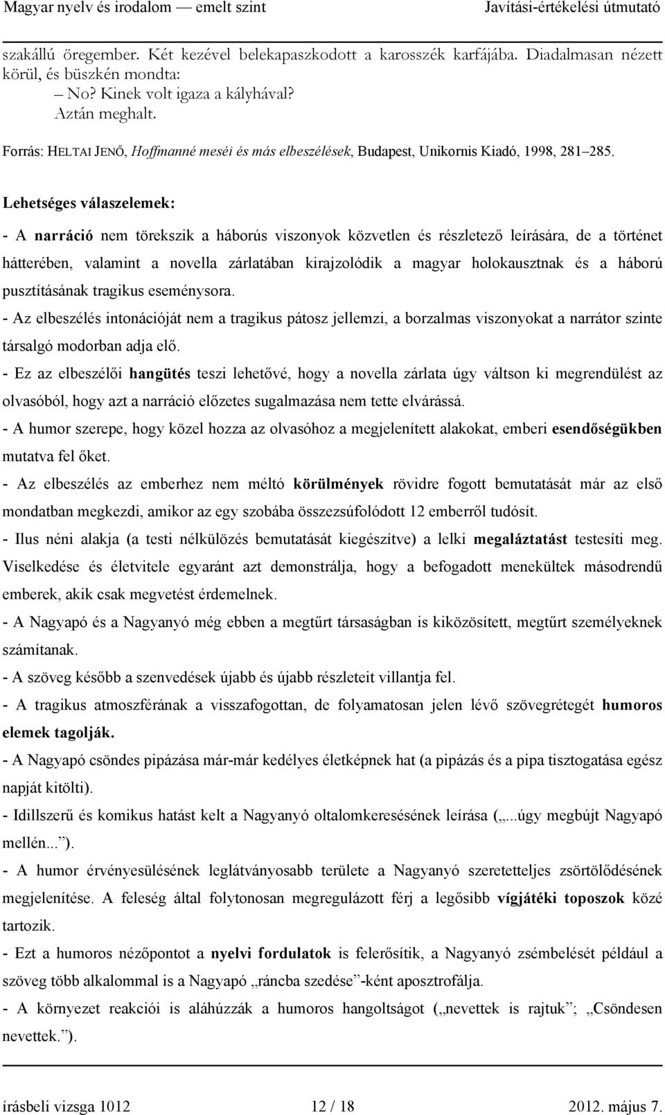 Lehetséges válaszelemek: - A narráció nem törekszik a háborús viszonyok közvetlen és részletező leírására, de a történet hátterében, valamint a novella zárlatában kirajzolódik a magyar holokausztnak