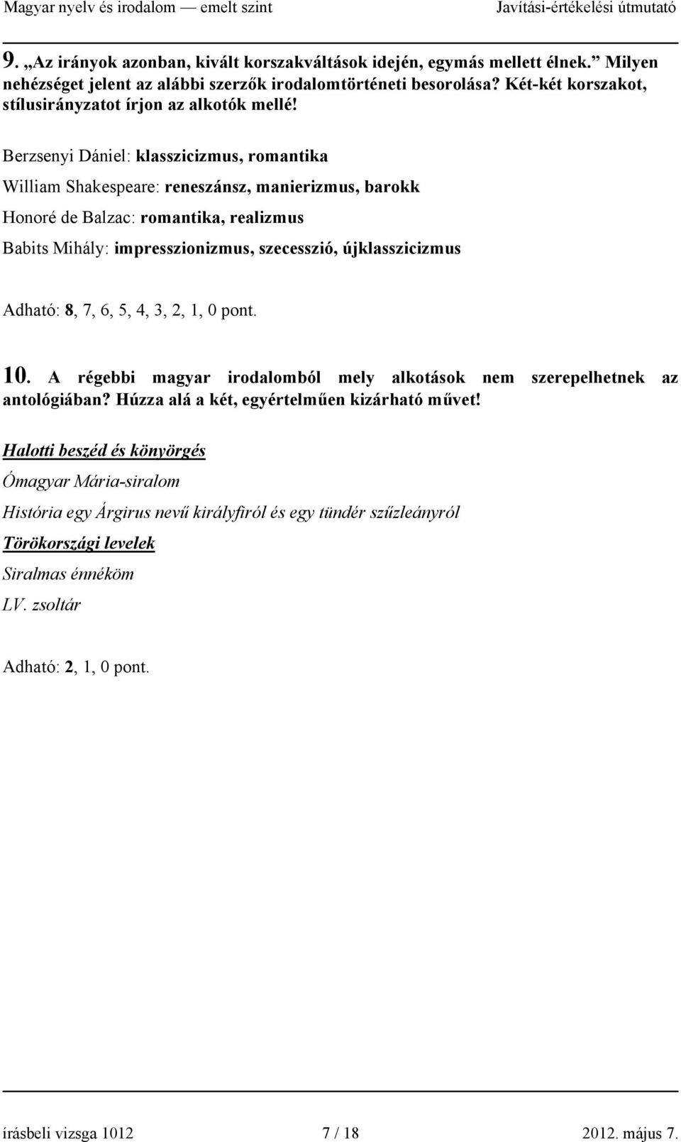 Berzsenyi Dániel: klasszicizmus, romantika William Shakespeare: reneszánsz, manierizmus, barokk Honoré de Balzac: romantika, realizmus Babits Mihály: impresszionizmus, szecesszió, újklasszicizmus