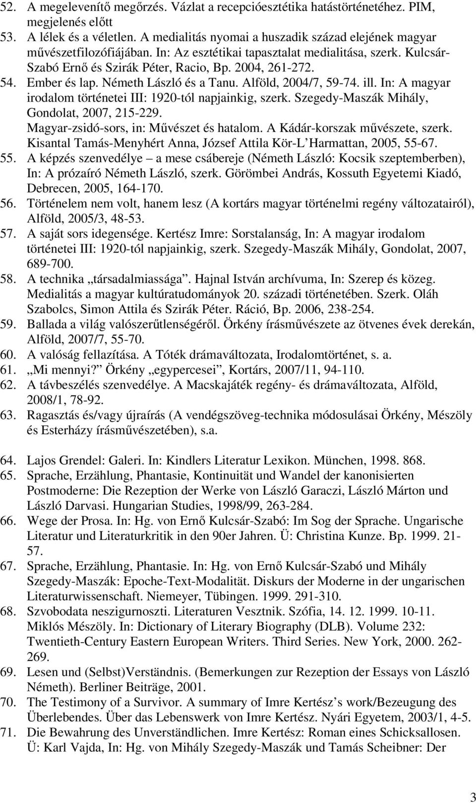 Ember és lap. Németh László és a Tanu. Alföld, 2004/7, 59-74. ill. In: A magyar irodalom történetei III: 1920-tól napjainkig, szerk. Szegedy-Maszák Mihály, Gondolat, 2007, 215-229.