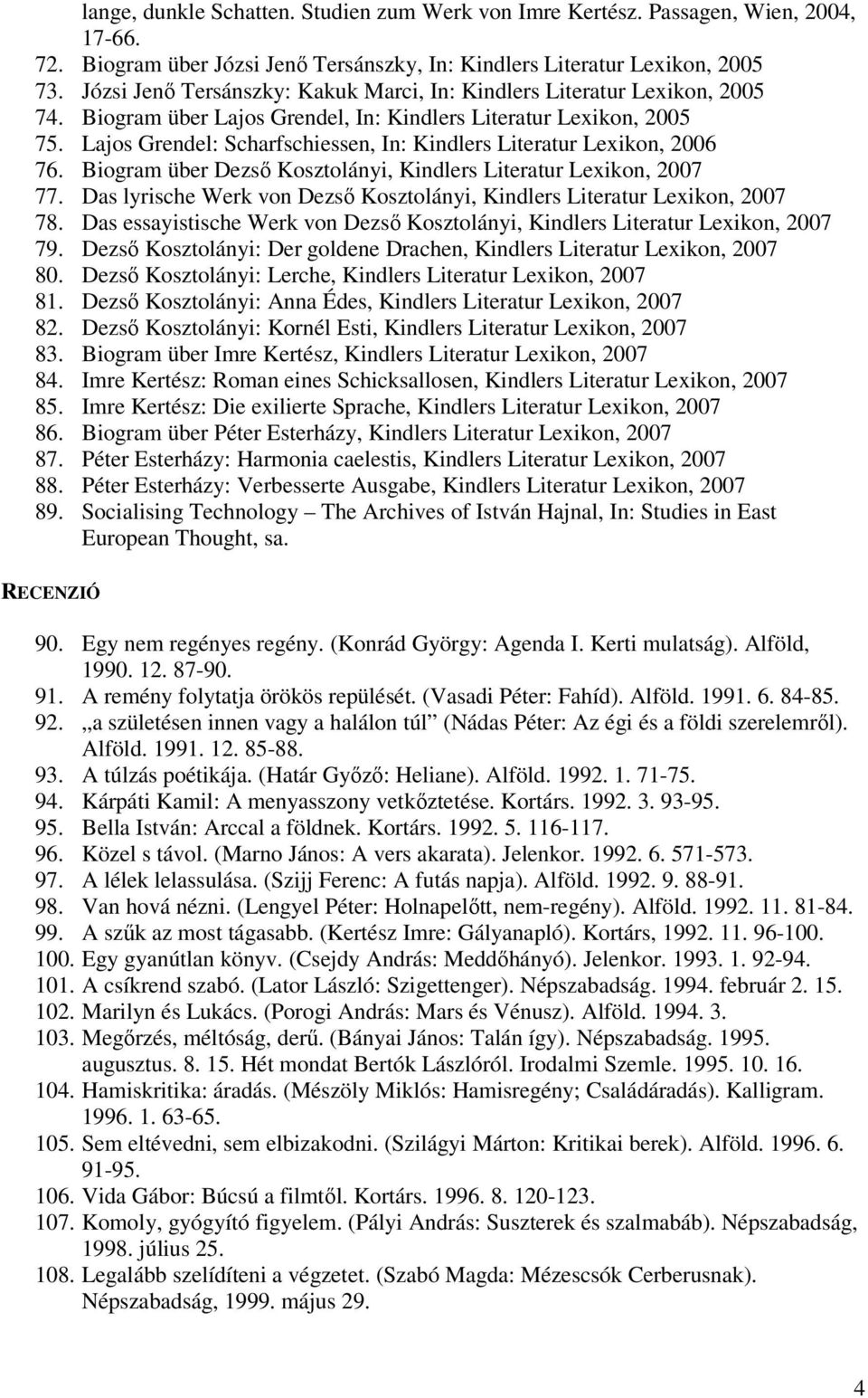 Lajos Grendel: Scharfschiessen, In: Kindlers Literatur Lexikon, 2006 76. Biogram über Dezső Kosztolányi, Kindlers Literatur Lexikon, 2007 77.