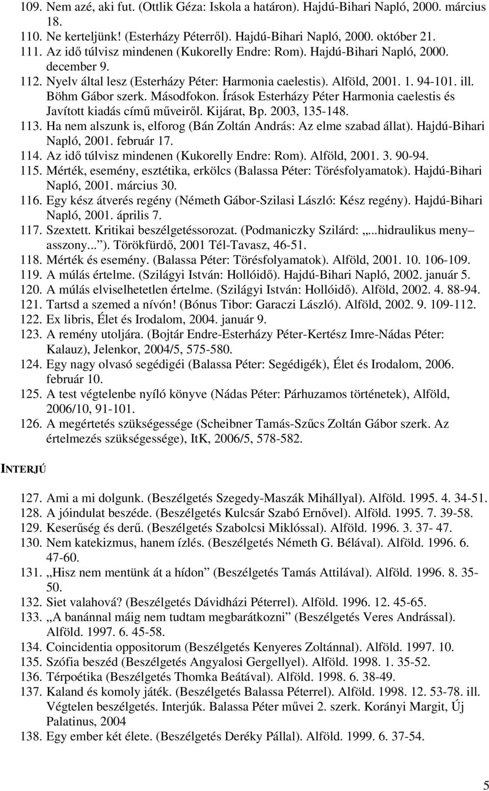 Másodfokon. Írások Esterházy Péter Harmonia caelestis és Javított kiadás című műveiről. Kijárat, Bp. 2003, 135-148. 113. Ha nem alszunk is, elforog (Bán Zoltán András: Az elme szabad állat).