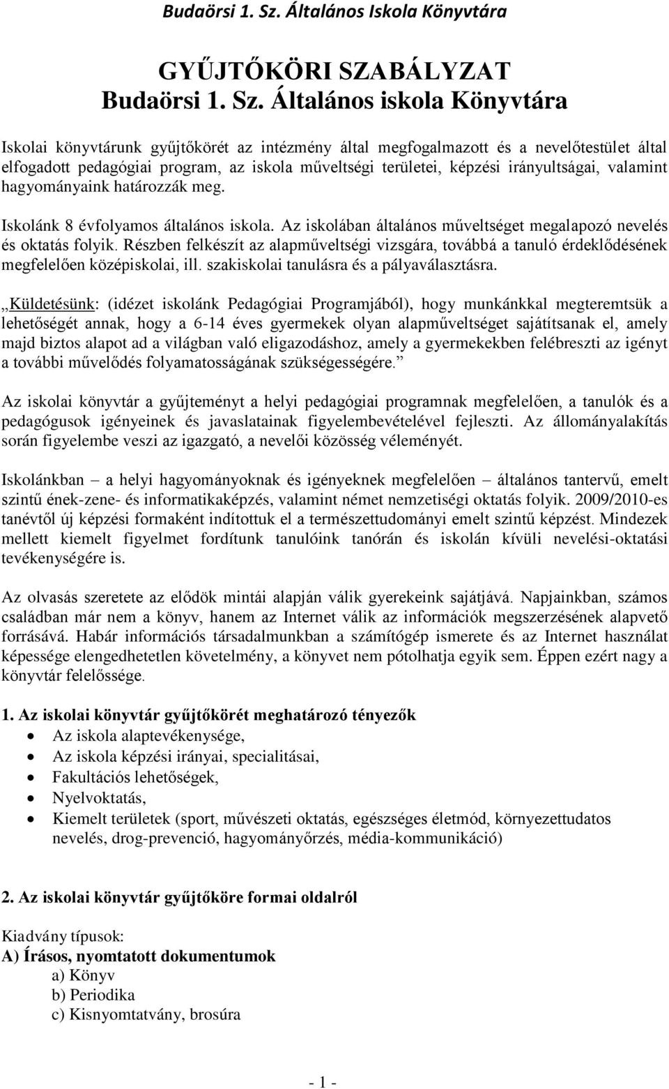 irányultságai, valamint hagyományaink határozzák meg. Iskolánk 8 évfolyamos általános iskola. Az iskolában általános műveltséget megalapozó nevelés és oktatás folyik.