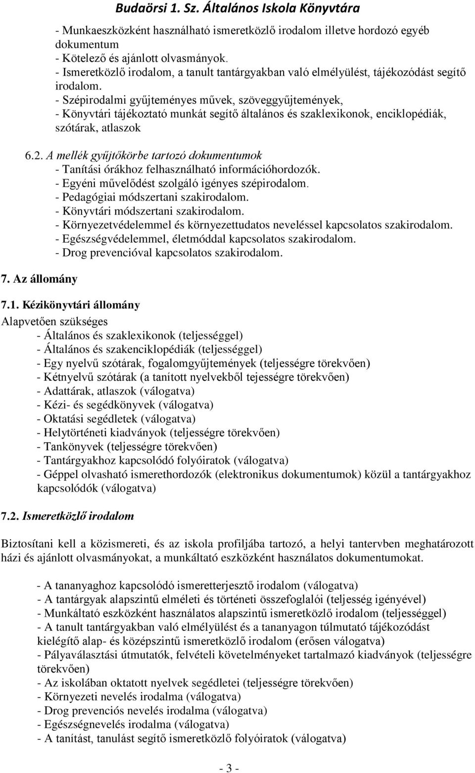 - Szépirodalmi gyűjteményes művek, szöveggyűjtemények, - Könyvtári tájékoztató munkát segítő általános és szaklexikonok, enciklopédiák, szótárak, atlaszok 6.2.