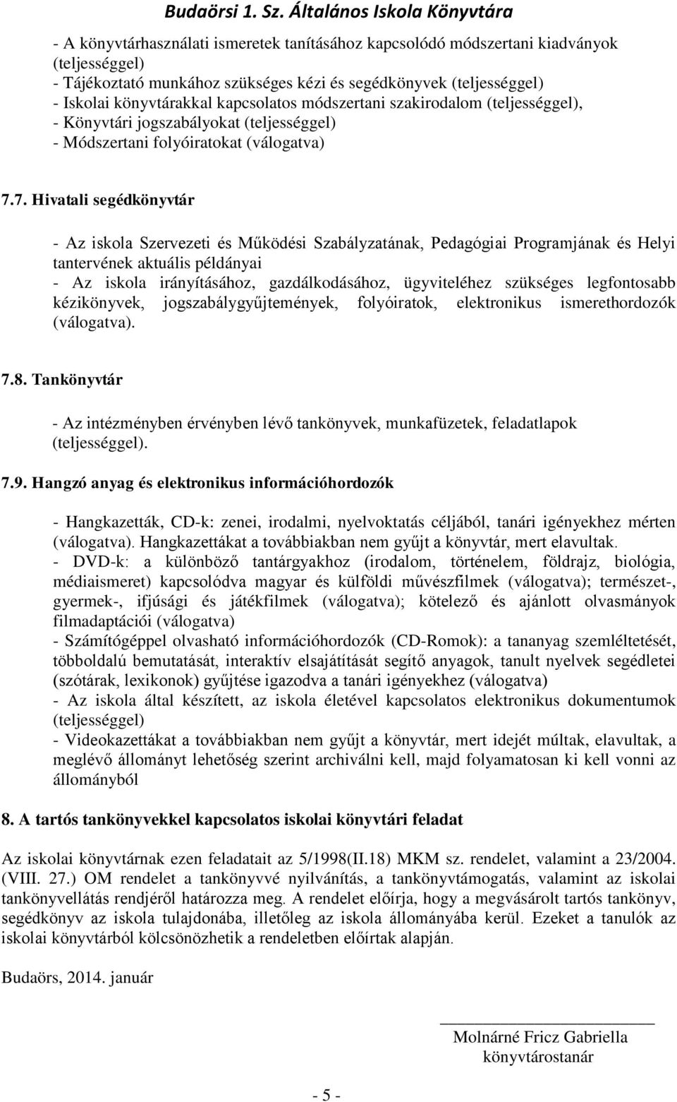 7. Hivatali segédkönyvtár - Az iskola Szervezeti és Működési Szabályzatának, Pedagógiai Programjának és Helyi tantervének aktuális példányai - Az iskola irányításához, gazdálkodásához, ügyviteléhez