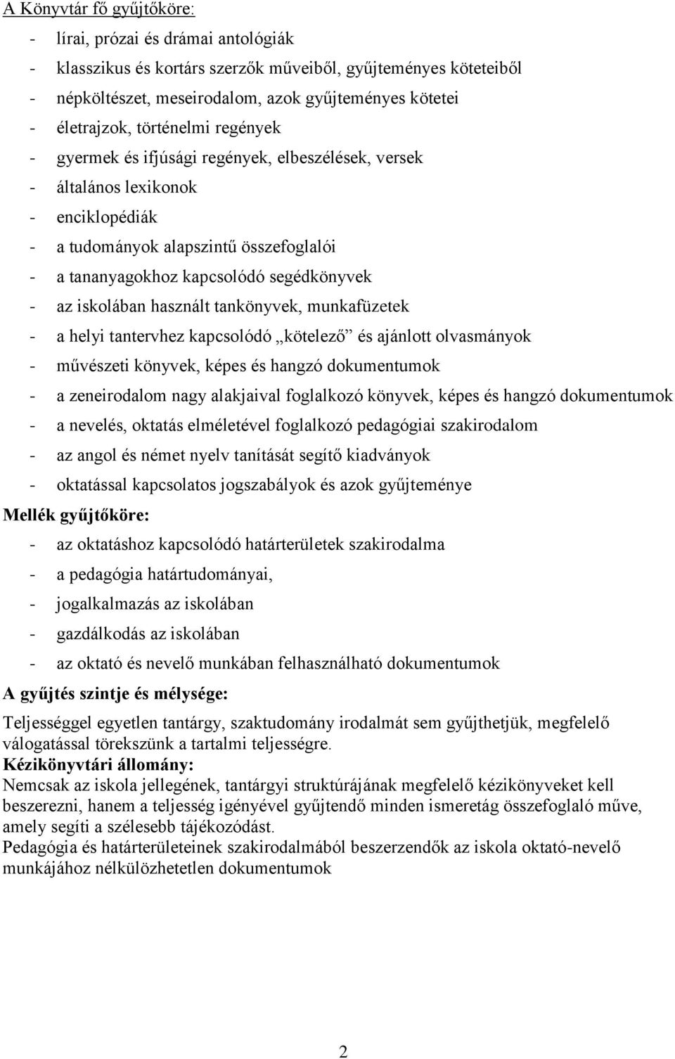 iskolában használt tankönyvek, munkafüzetek - a helyi tantervhez kapcsolódó kötelező és ajánlott olvasmányok - művészeti könyvek, képes és hangzó dokumentumok - a zeneirodalom nagy alakjaival