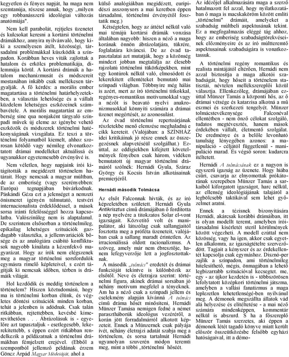 Korábbn heves viták zjlottk htlom és erkölcs problemtikáj, dilemmáj körül. A kortársi drámák htlom mechnizmusát és módszereit mostnábn inkább csk mellékesen tárgylják.