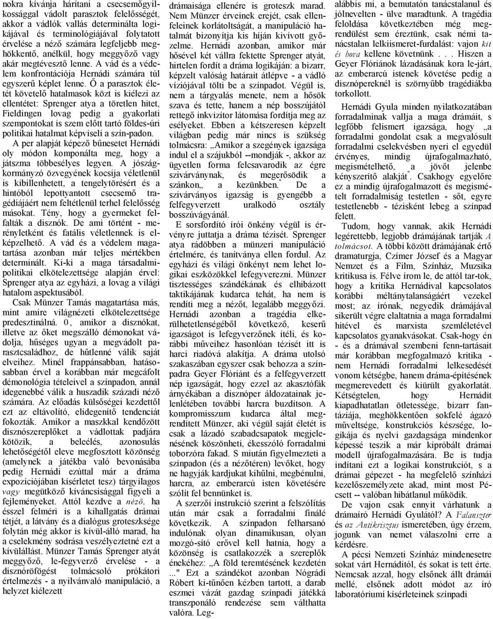 Ő prsztok életét követelő htlmsok közt is kiélezi z ellentétet: Sprenger ty töretlen hitet, Fieldingen lovg pedig gykorlti szempontokt is szem előtt trtó földes-úri politiki htlmt képviseli szín-pdon.