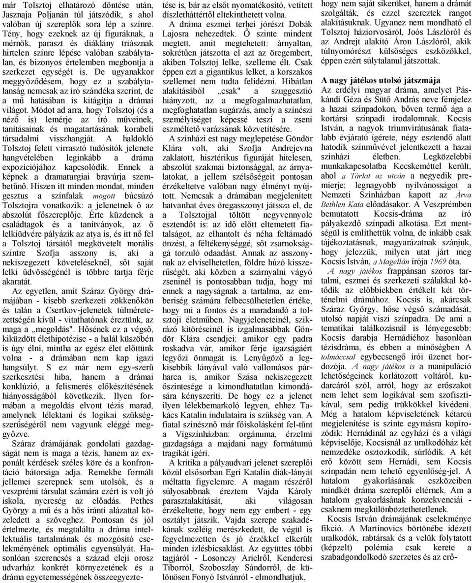 De ugynkkor meggyőződésem, hogy ez szbálytlnság nemcsk z író szándék szerint, de mű htásábn is kitágítj drámi világot.